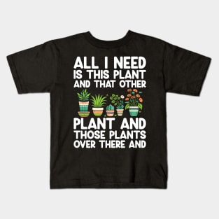 All I Need Is This Plant And That Other Plant Gardening Kids T-Shirt